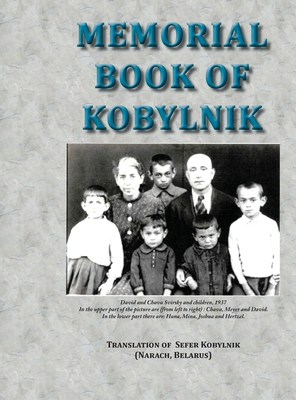 Memorial Book of Kobylnik (Narach, Belarus): Translation of Sefer Kobylnik - Siegelman, Yitzhak (Editor), and Gabbay, Anita Frishman (Compiled by), and Fine, Jan (Cover design by)