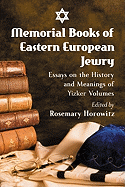 Memorial Books of Eastern European Jewry: Essays on the History and Meanings of Yizker Volumes