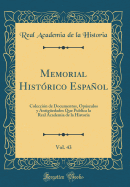 Memorial Histrico Espaol, Vol. 43: Coleccin de Documentos, Opsculos Y Antigedades Que Publica La Real Academia de la Historia (Classic Reprint)