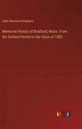 Memorial History of Bradford, Mass. From the Earliest Period to the Close of 1882