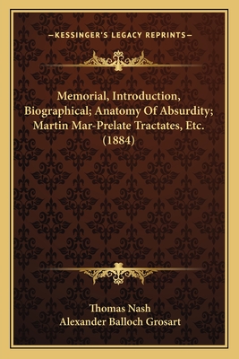 Memorial, Introduction, Biographical; Anatomy Of Absurdity; Martin Mar-Prelate Tractates, Etc. (1884) - Nash, Thomas, and Grosart, Alexander Balloch (Editor)