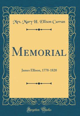 Memorial: James Ellison, 1778-1820 (Classic Reprint) - Curran, Mrs Mary H Ellison