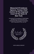 Memorial Of Ambrose Spencer, Former Chief Justice Of The Supreme Court Of The State Of New York: Consisting Of Proceedings Of Public Bodies And Meetings, And Of Sermons And Addresses On The Occasion Of His Death, And In Illustration Of His Life And