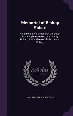 Memorial of Bishop Hobart: A Collection of Sermons On the Death of the Right Reverend John Henry Hobart, With a Memoir of His Life and Writings - Schroeder, John Frederick