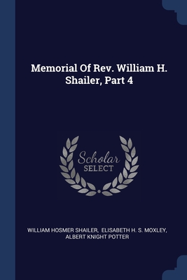 Memorial Of Rev. William H. Shailer, Part 4 - Shailer, William Hosmer, and Elisabeth H S Moxley (Creator), and Albert Knight Potter (Creator)