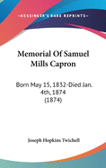 Memorial of Samuel Mills Capron: Born May 15, 1832-Died Jan. 4th, 1874 (1874)