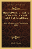 Memorial of the Dedication of the Public Latin and English High School House: With a Description of the Building (1881)
