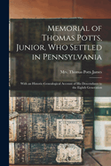 Memorial of Thomas Potts, Junior, Who Settled in Pennsylvania: With an Historic-Genealogical Account of His Descendants to the Eighth Generation