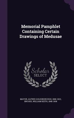 Memorial Pamphlet Containing Certain Drawings of Medusae - Mayor, Alfred Goldsborough, and Brooks, William Keith