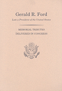 Memorial Services in the Congress of the United States and Tributes in Eulogy of Gerald R. Ford, Late President of the United States