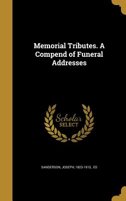 Memorial Tributes. A Compend of Funeral Addresses - Sanderson, Joseph 1823-1915 (Creator)