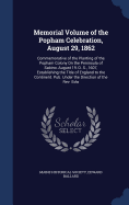 Memorial Volume of the Popham Celebration, August 29, 1862: Commemorative of the Planting of the Popham Colony On the Peninsula of Sabino, August 19, O. S., 1607, Establishing the Title of England to the Continent. Pub. Under the Direction of the Rev. Edw