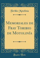 Memoriales de Fray Toribio de Motolinia (Classic Reprint)