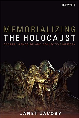 Memorializing the Holocaust: Gender, Genocide and Collective Memory - Jacobs, Janet