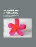 Memorials of Argyleshire: In Five Parts, with Appendices