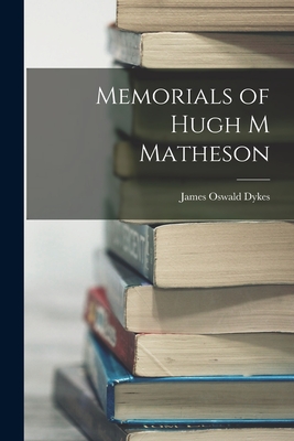 Memorials of Hugh M Matheson - Dykes, James Oswald