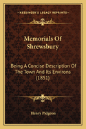 Memorials of Shrewsbury: Being a Concise Description of the Town and Its Environs (1851)