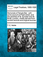 Memorials of Temple Bar: With Some Account of Fleet Street, and the Parishes of St. Dunstan and St. Bride, London, Chiefly Derived from Ancient Records and Original Sources.