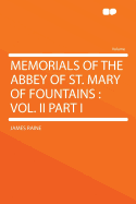 Memorials of the Abbey of St. Mary of Fountains: Vol. II Part I