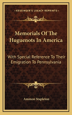 Memorials Of The Huguenots In America: With Special Reference To Their Emigration To Pennsylvania - Stapleton, Ammon