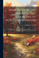 Memorials of the Independent Churches of Northamptonshire: With Biographical Notices of Their Pastors, and Some Account of the Puritan Ministers Who Laboured in the County