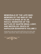 Memorials of the Late War; Memoirs of the War of the French in Spain, by M. de Rocca. Narrative of the Battles of Quatre Bras, Ligny, and Waterloo. Death of Napoleon Bonaparte Volume 2