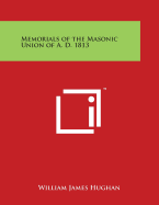 Memorials of the Masonic Union of A. D. 1813