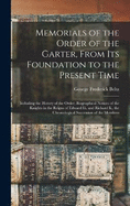 Memorials of the Order of the Garter, From Its Foundation to the Present Time: Including the History of the Order; Biographical Notices of the Knights in the Reigns of Edward Iii. and Richard Ii., the Chronological Succession of the Members