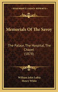 Memorials of the Savoy: The Palace, the Hospital, the Chapel (1878)