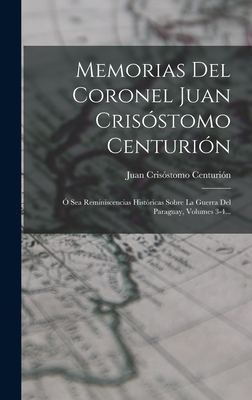 Memorias Del Coronel Juan Crisstomo Centurin:  Sea Reminiscencias Histricas Sobre La Guerra Del Paraguay, Volumes 3-4... - Centurin, Juan Crisstomo