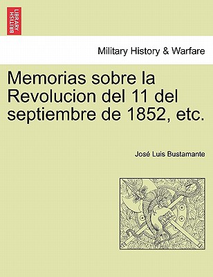 Memorias sobre la Revolucion del 11 del septiembre de 1852, etc. - Bustamante, Jose Luis