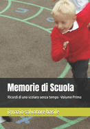 Memorie di Scuola: Ricordi di uno scolaro senza tempo -Volume Primo