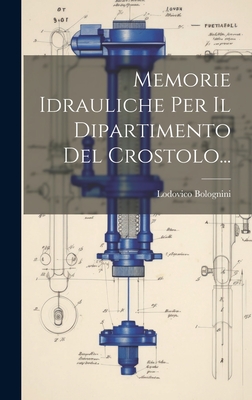 Memorie Idrauliche Per Il Dipartimento Del Crostolo... - Bolognini, Lodovico