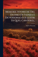 Memorie Istoriche Del Duomo Di Faenza E De'personaggi Illustri Di Quel Capitolo...