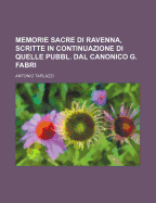 Memorie Sacre Di Ravenna, Scritte in Continuazione Di Quelle Pubbl. Dal Canonico G. Fabri