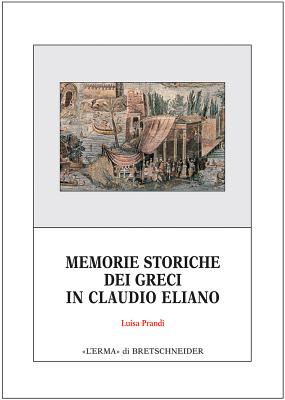 Memorie Storiche Dei Greci in Claudio Eliano - Prandi, Luisa