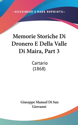 Memorie Storiche Di Dronero E Della Valle Di Maira, Part 3: Cartario (1868) - Di San Giovanni, Giuseppe Manuel