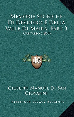 Memorie Storiche Di Dronero E Della Valle Di Maira, Part 3: Cartario (1868) - Di San Giovanni, Giuseppe Manuel