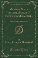 Memorie Sulla Vita del Signor G. Francesco Marmontel, Vol. 1: Scritte Da Lui Medesimo (Classic Reprint)