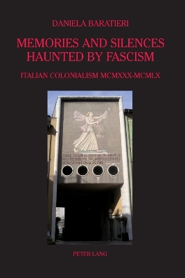 Memories and Silences Haunted by Fascism; Italian Colonialism MCMXXX-MCMLX - Baratieri, Daniela