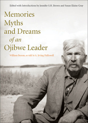 Memories, Myths, and Dreams of an Ojibwe Leader: Volume 10 - Berens, William, and Gray, Susan, and Brown, Jennifer S H