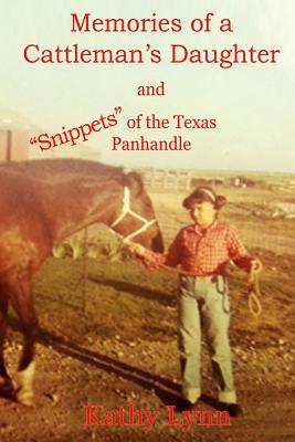 Memories of a Cattleman's Daughter: and "Snippets" of the Texas Panhandle - Lynn, Kathy