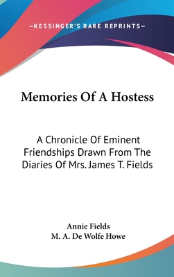 Memories Of A Hostess: A Chronicle Of Eminent Friendships Drawn From The Diaries Of Mrs. James T. Fields - Fields, Annie, and Howe, M a De Wolfe