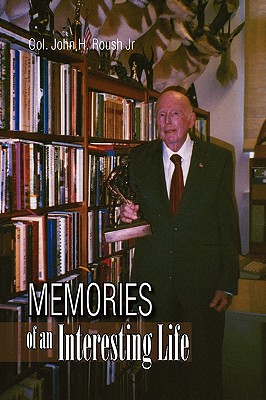Memories of an Interesting Life - Roush, Col John H, Jr.