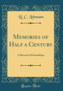 Memories of Half a Century: A Record of Friendships (Classic Reprint)