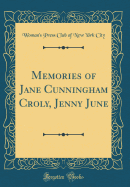 Memories of Jane Cunningham Croly, Jenny June (Classic Reprint)