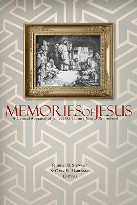 Memories of Jesus: A Critical Appraisal of James D. G. Dunn's Jesus Remembered - Stewart, Robert B, Professor (Editor), and Habermas, Gary R (Editor)