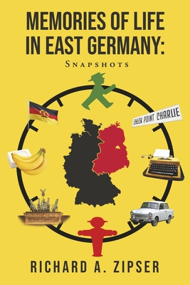 Memories of Life in East Germany: Snapshots - Zipser, Richard A