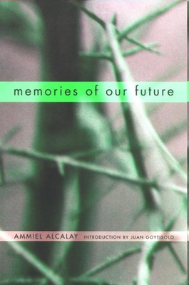 Memories of Our Future: Selected Essays 1982-1999 - Alcalay, Ammiel, and Goytisolo, Juan (Introduction by)