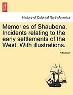 Memories of Shaubena. Incidents Relating to the Early Settlements of the West. with Illustrations. - Scholar's Choice Edition